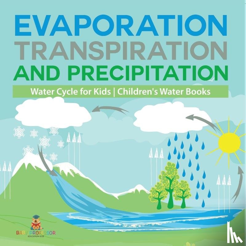 Baby - Evaporation, Transpiration and Precipitation | Water Cycle for Kids | Children's Water Books