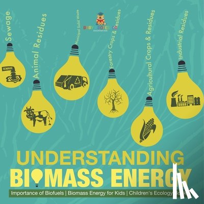 Baby - Understanding Biomass Energy - Importance of Biofuels | Biomass Energy for Kids | Children's Ecology Books