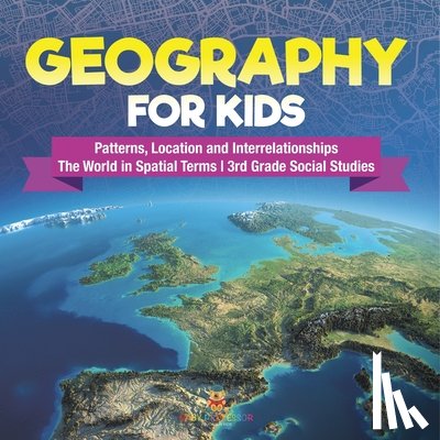 Baby - Geography for Kids - Patterns, Location and Interrelationships | The World in Spatial Terms | 3rd Grade Social Studies