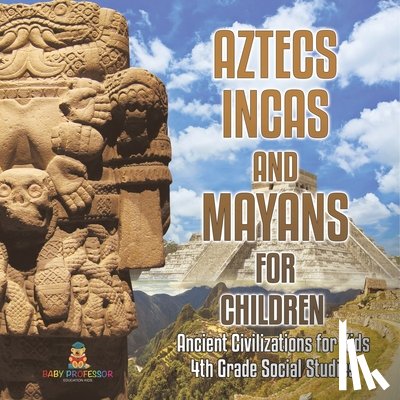 Baby - Aztecs, Incas, and Mayans for Children | Ancient Civilizations for Kids | 4th Grade Children's Ancient History