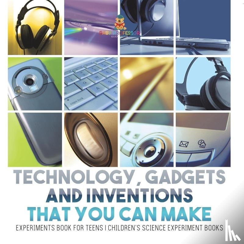 Baby - Technology, Gadgets and Inventions That You Can Make - Experiments Book for Teens | Children's Science Experiment Books