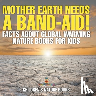 Baby - Mother Earth Needs A Band-Aid! Facts About Global Warming - Nature Books for Kids | Children's Nature Books