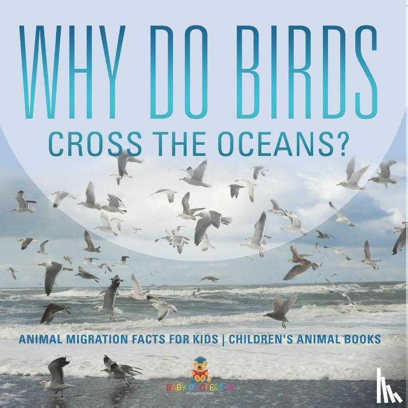 Baby - Why Do Birds Cross the Oceans? Animal Migration Facts for Kids | Children's Animal Books