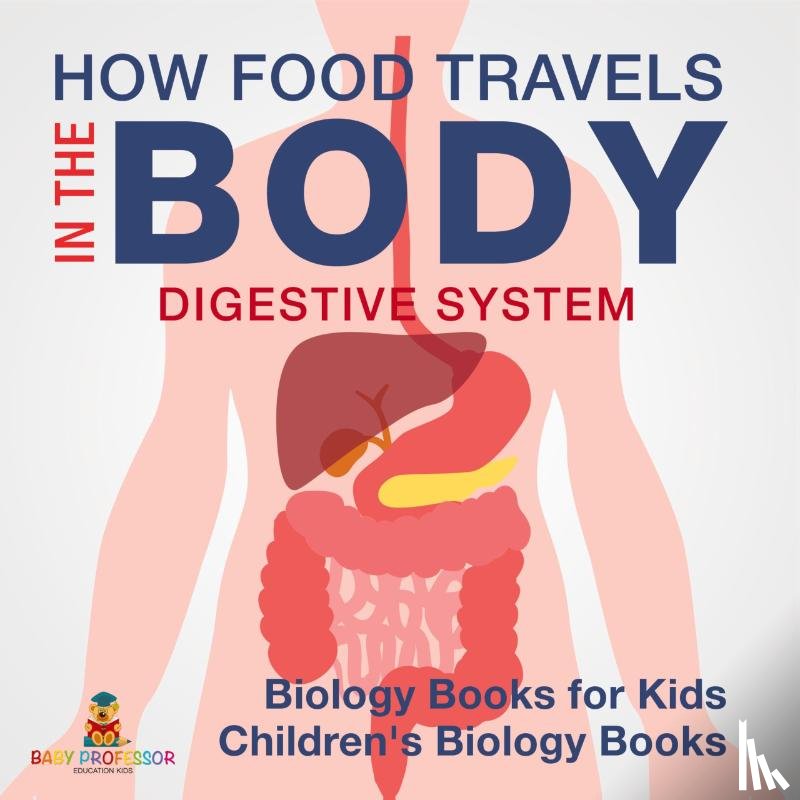 Baby - How Food Travels In The Body - Digestive System - Biology Books for Kids | Children's Biology Books