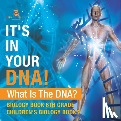 Baby - It's In Your DNA! What Is DNA? - Biology Book 6th Grade | Children's Biology Books