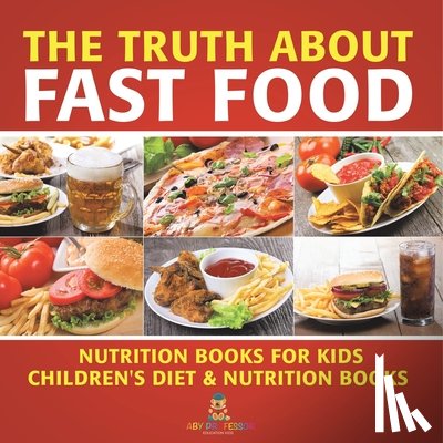 Baby - The Truth About Fast Food - Nutrition Books for Kids | Children's Diet & Nutrition Books