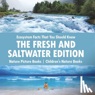 Baby - Ecosystem Facts That You Should Know - The Fresh and Saltwater Edition - Nature Picture Books | Children's Nature Books