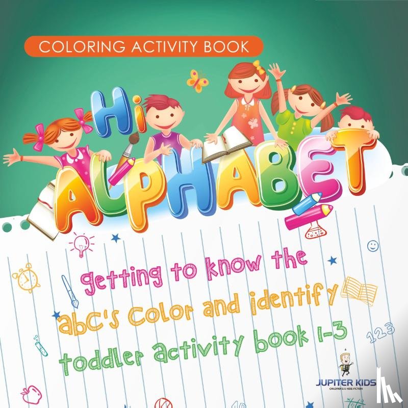 Jupiter Kids - Coloring Activity Book. Hi Alphabet! Getting to Know the ABC's Color and Identify Toddler Activity Book 1-3. PreK Alphabet A-Z and Dot to Dot for Writing Training