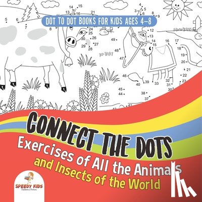 Speedy Kids - Dot To Dot Books For Kids Ages 4-8. Connect the Dots Exercises of All the Animals and Insects of the World. Dot Activity Book for Boys and Girls.