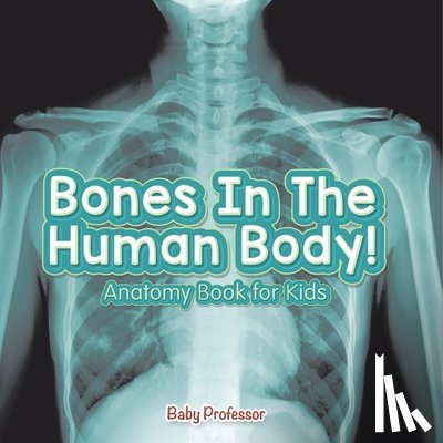 Baby - Bones In The Human Body! Anatomy Book for Kids