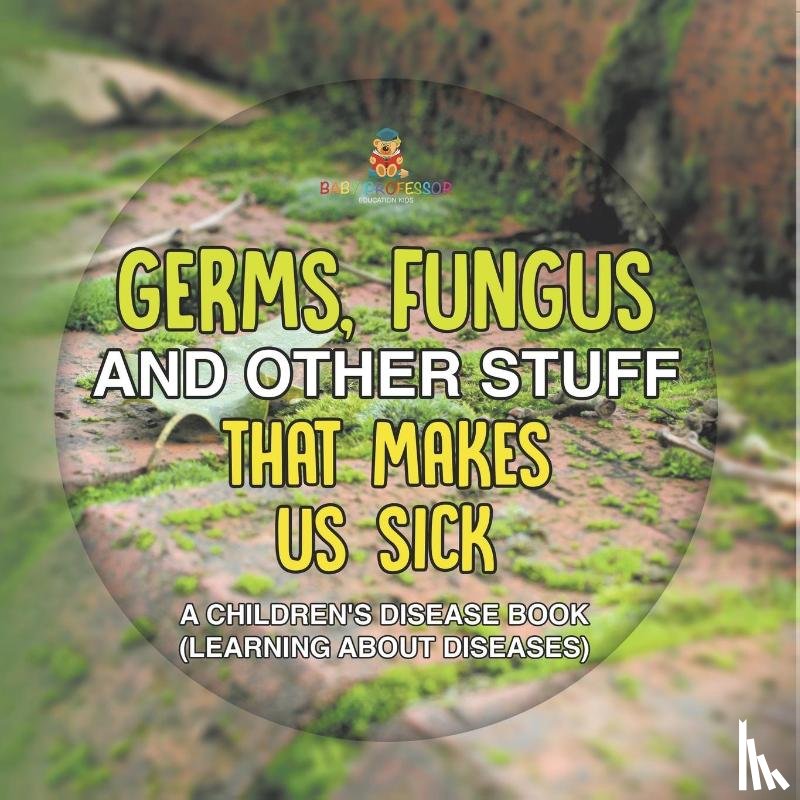 Baby - Germs, Fungus and Other Stuff That Makes Us Sick | A Children's Disease Book (Learning about Diseases)