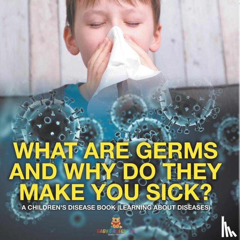 Baby - What Are Germs and Why Do They Make You Sick? | A Children's Disease Book (Learning About Diseases)