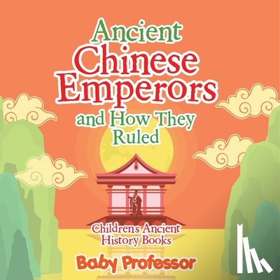 Baby - Ancient Chinese Emperors and How They Ruled-Children's Ancient History Books