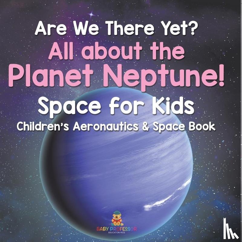 Baby - Are We There Yet? All About the Planet Neptune! Space for Kids - Children's Aeronautics & Space Book