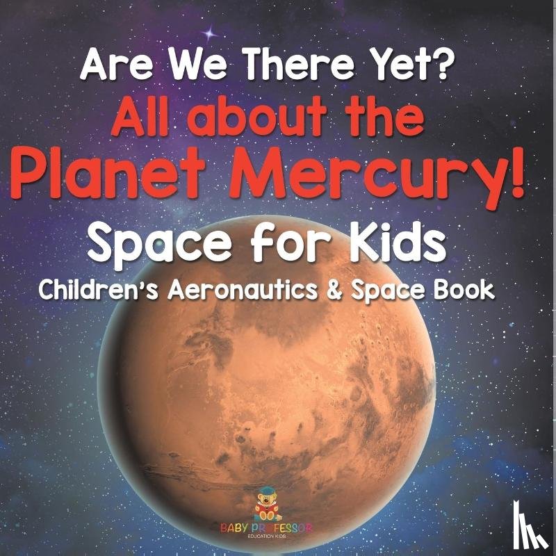 Baby - Are We There Yet? All About the Planet Mercury! Space for Kids - Children's Aeronautics & Space Book