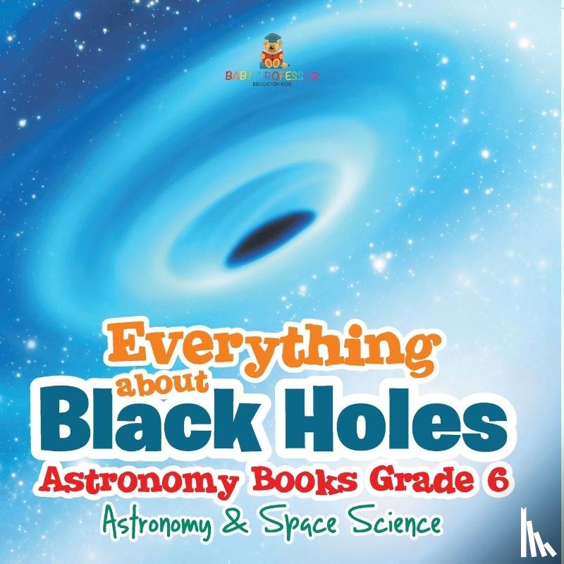 Baby - Everything about Black Holes Astronomy Books Grade 6 | Astronomy & Space Science