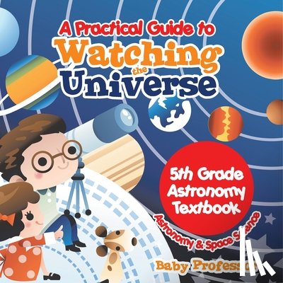 Baby - A Practical Guide to Watching the Universe 5th Grade Astronomy Textbook | Astronomy & Space Science