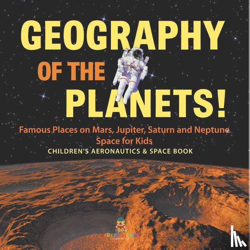 Baby - Geography of the Planets! Famous Places on Mars, Jupiter, Saturn and Neptune, Space for Kids - Children's Aeronautics & Space Book