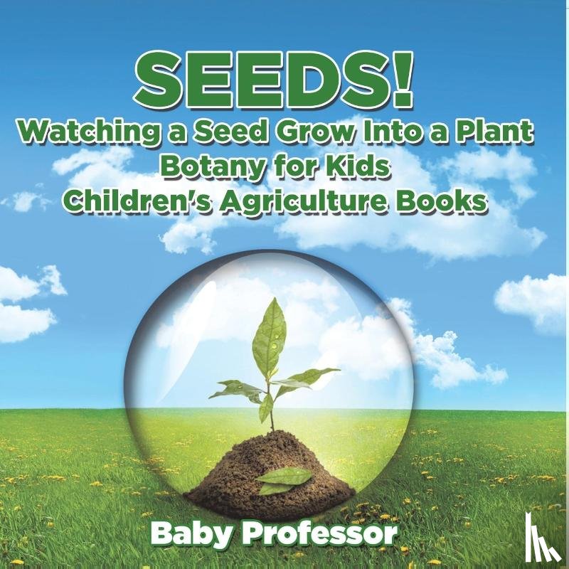 Baby - Seeds! Watching a Seed Grow Into a Plants, Botany for Kids - Children's Agriculture Books