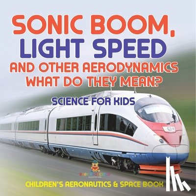 Baby - Sonic Boom, Light Speed and other Aerodynamics - What Do they Mean? Science for Kids - Children's Aeronautics & Space Book