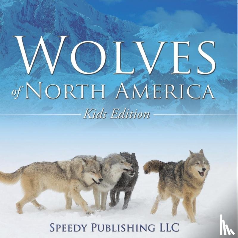 Speedy Publishing Llc - Wolves Of North America (Kids Edition)