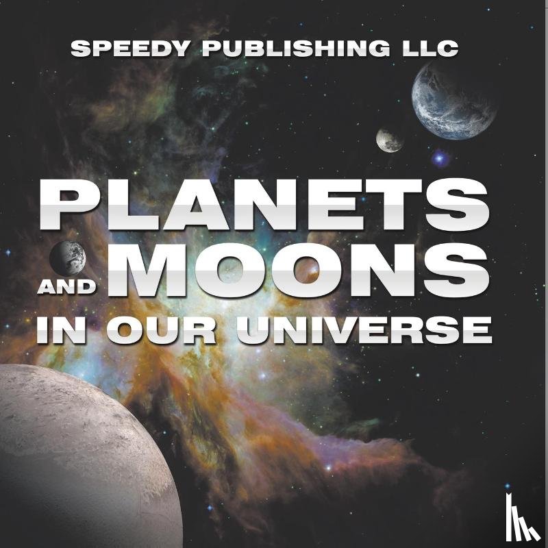 Speedy Publishing Llc - Planets And Moons In Our Universe
