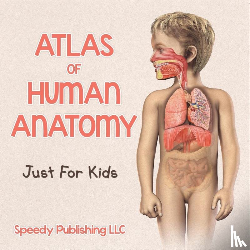 Speedy Publishing Llc - Atlas Of Human Anatomy Just For Kids
