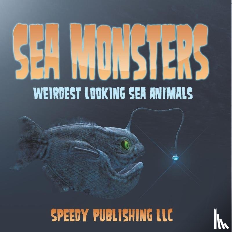Speedy Publishing Llc - Sea Monsters (Weirdest Looking Sea Animals)