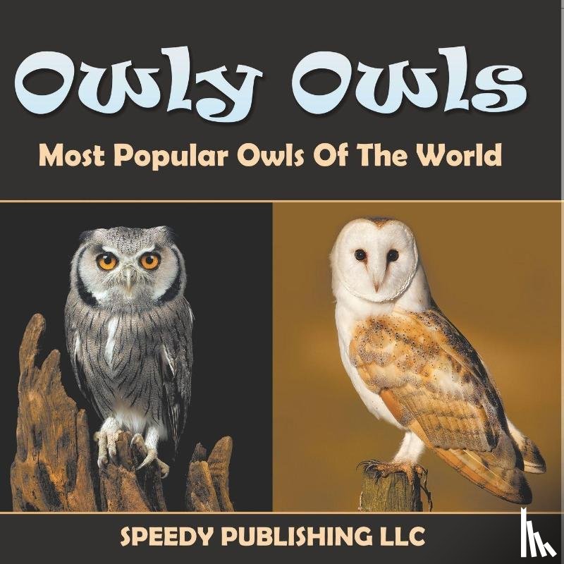 Speedy Publishing Llc - Owly Owls Most Popular Owls Of The World