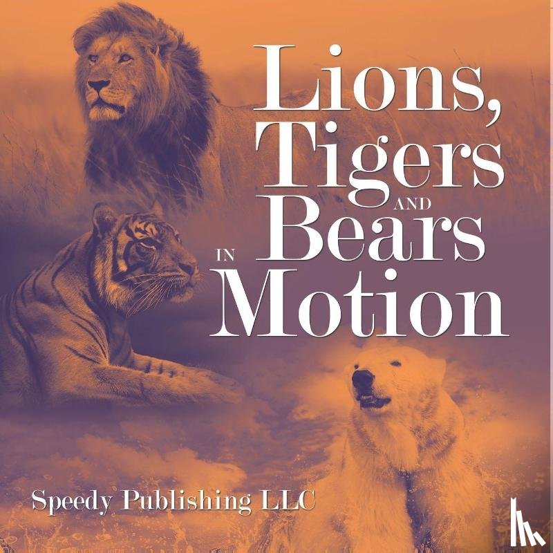 Speedy Publishing Llc - Lions, Tigers And Bears In Motion