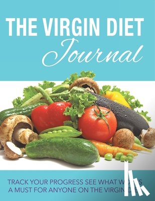 Speedy Publishing LLC - The Virgin Diet Journal: Track Your Progress See What Works: A Must for Anyone on the Virgin Diet