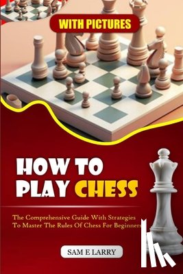 Larry, Sam E - How to Play Chess