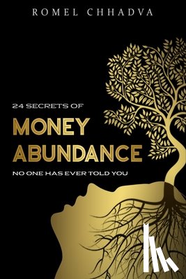 Chhadva, Romel Vishanji - 24 Secrets of Money Abundance: No one has ever told you