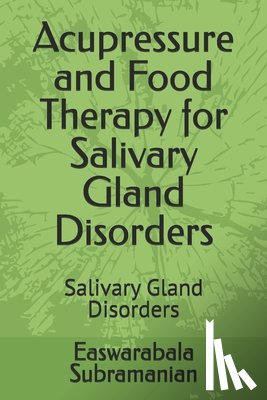 Subramanian, Easwarabala - Acupressure and Food Therapy for Salivary Gland Disorders: Salivary Gland Disorders