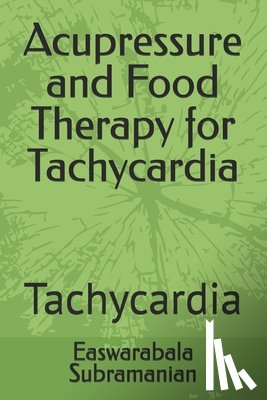 Subramanian, Easwarabala - Acupressure and Food Therapy for Tachycardia: Tachycardia