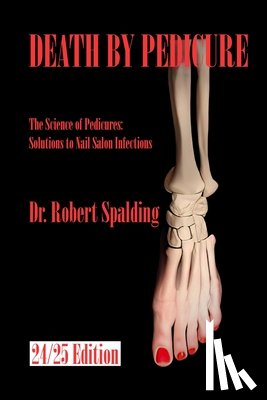 Spalding, Robert - Death By Pedicure: The Science of Pedicures: Solutions to Nail Salon Infections