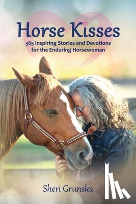 Grunska, Sheri - Horse Kisses: 365 Inspiring Stories and Devotions for the Enduring Horsewoman