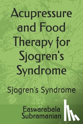 Subramanian, Easwarabala - Acupressure and Food Therapy for Sjogren's Syndrome: Sjogren's Syndrome