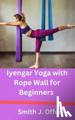 Offor, Smith J. - Iyengar Yoga with Rope Wall for Beginners