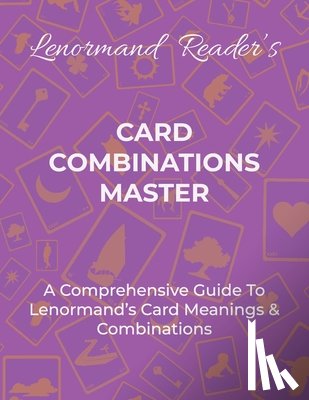 Layla the Lenormand Reader - Card Combinations Master: A Comprehensive Guide For Mastering Lenormand's Cards & Combinations