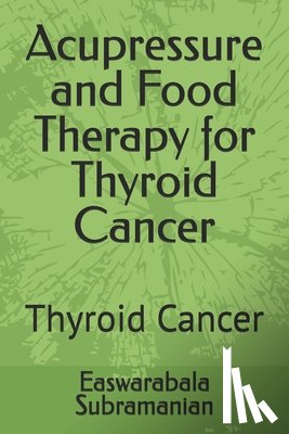 Subramanian, Easwarabala - Acupressure and Food Therapy for Thyroid Cancer: Thyroid Cancer