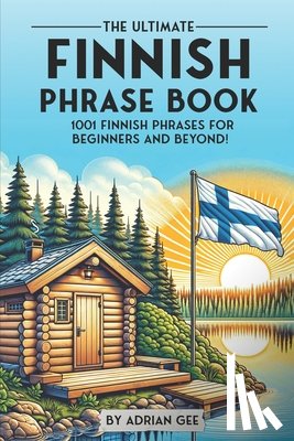 Gee, Adrian - The Ultimate Finnish Phrase Book: 1001 Finnish Phrases for Beginners and Beyond!