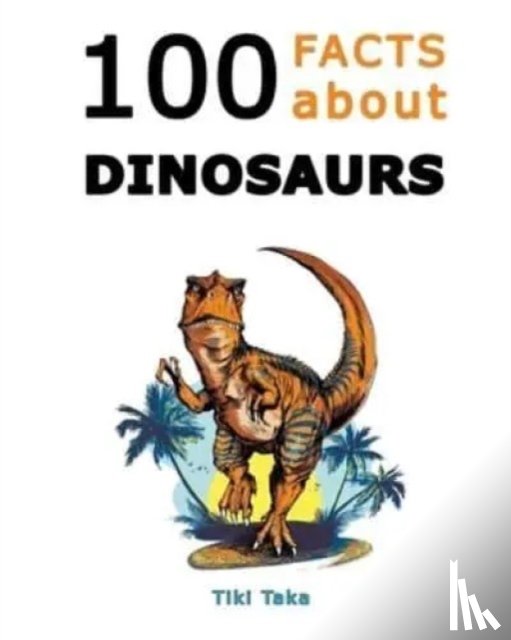 Taka, Tiki - 100 Facts about Dinosaurs