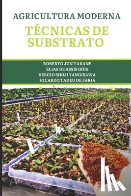 de Assis Gois, Elias, Shoji Yanagisawa, Sergio, Tadeu Faria, Ricardo - Tecnicas de Substratos para a Agricultura Moderna