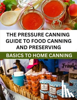 Brian O, Jonathan - The Pressure Canning Guide To Food Canning And Preserving