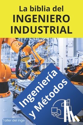 Laisequilla, Israel - La biblia del Ingeniero Industrial - Ingeniería y Métodos: Fundamentos, Herramientas, Indicadores, Calidad, Productividad, 5S, Pareto, Lean Manufactur