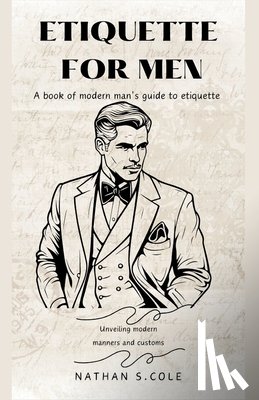 S. Cole, Nathan - Etiquette for men: A book of modern man's guide to etiquette