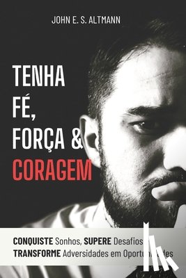 Altmann, John Elyston de Souza - Tenha F?, For?a & Coragem