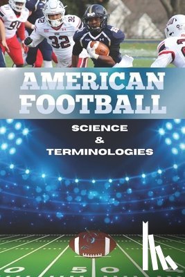 Scott, Madison Lucas - American football science & terminologies: The Heartbeat of American Football Revealed in this ultimate comprehensive book guide. 2024 detailed editio