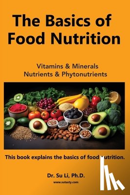 Li, Su - The Basics of Food Nutrition: Vitamins, Minerals, Phytonutrients, and Macronutrients